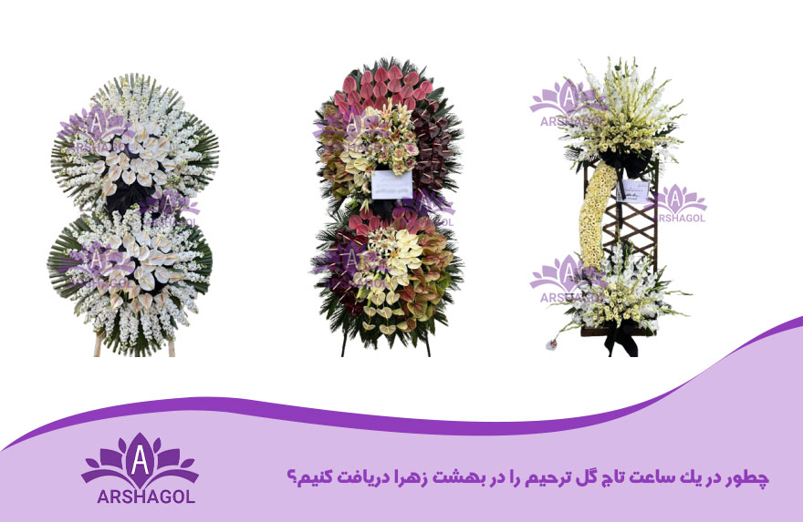 چطور در یک ساعت تاج گل ترحیم را در بهشت زهرا دریافت کنیم؟